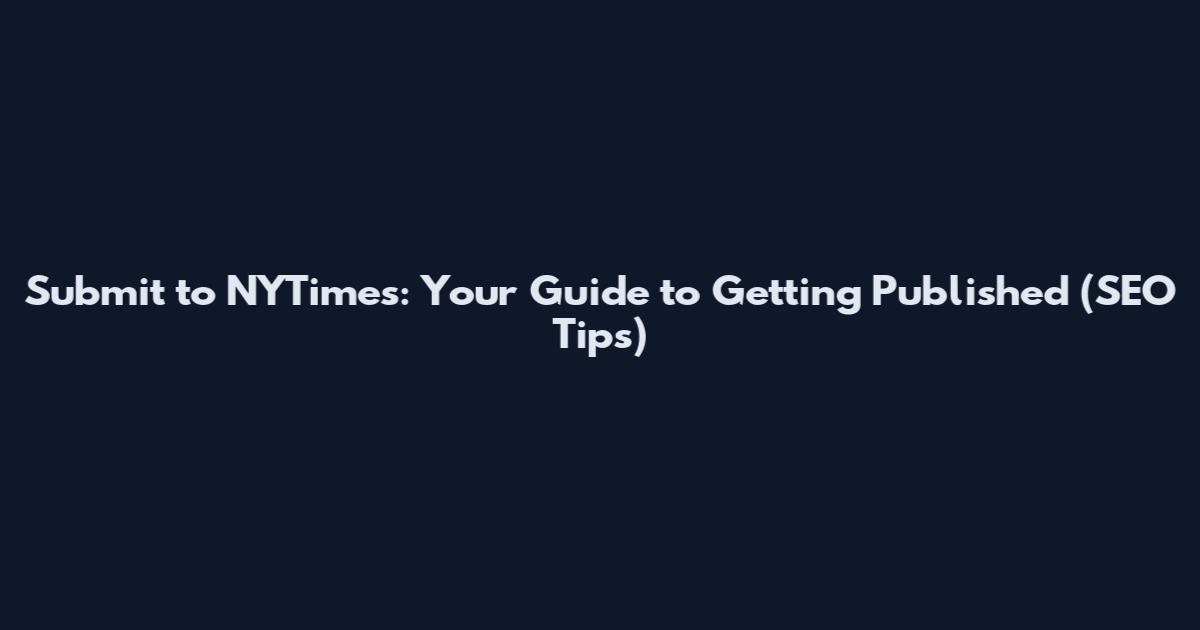 Submit to NYTimes: Your Guide to Getting Published (SEO Tips)
