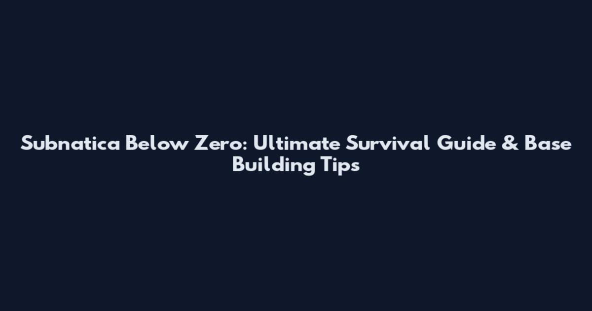 Subnatica Below Zero: Ultimate Survival Guide & Base Building Tips