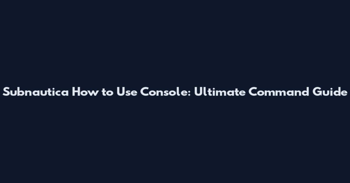 Subnautica How to Use Console: Ultimate Command Guide