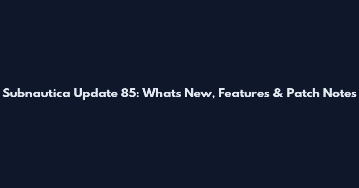 Subnautica Update 85: What's New, Features & Patch Notes