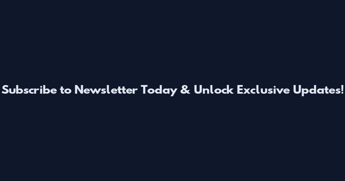 Subscribe to Newsletter Today & Unlock Exclusive Updates!