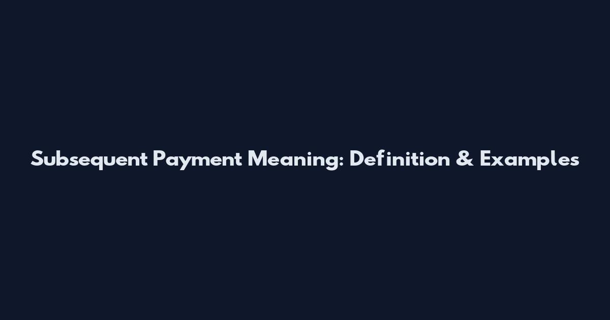 Subsequent Payment Meaning: Definition & Examples