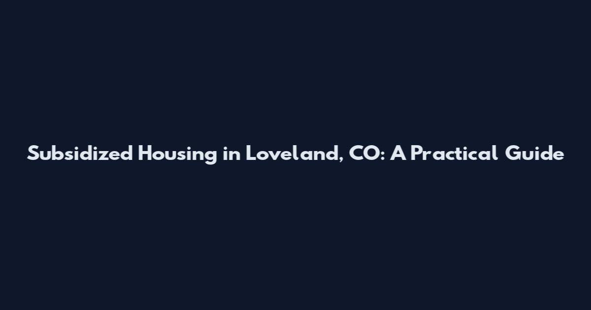 Subsidized Housing in Loveland, CO: A Practical Guide