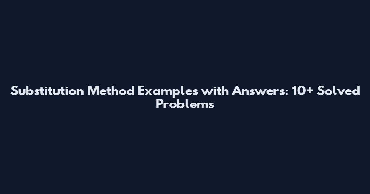 Substitution Method Examples with Answers: 10+ Solved Problems