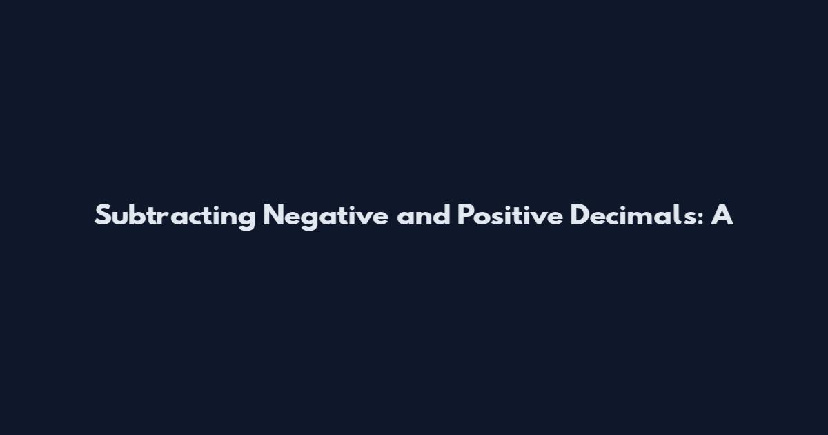 Subtracting Negative and Positive Decimals: A