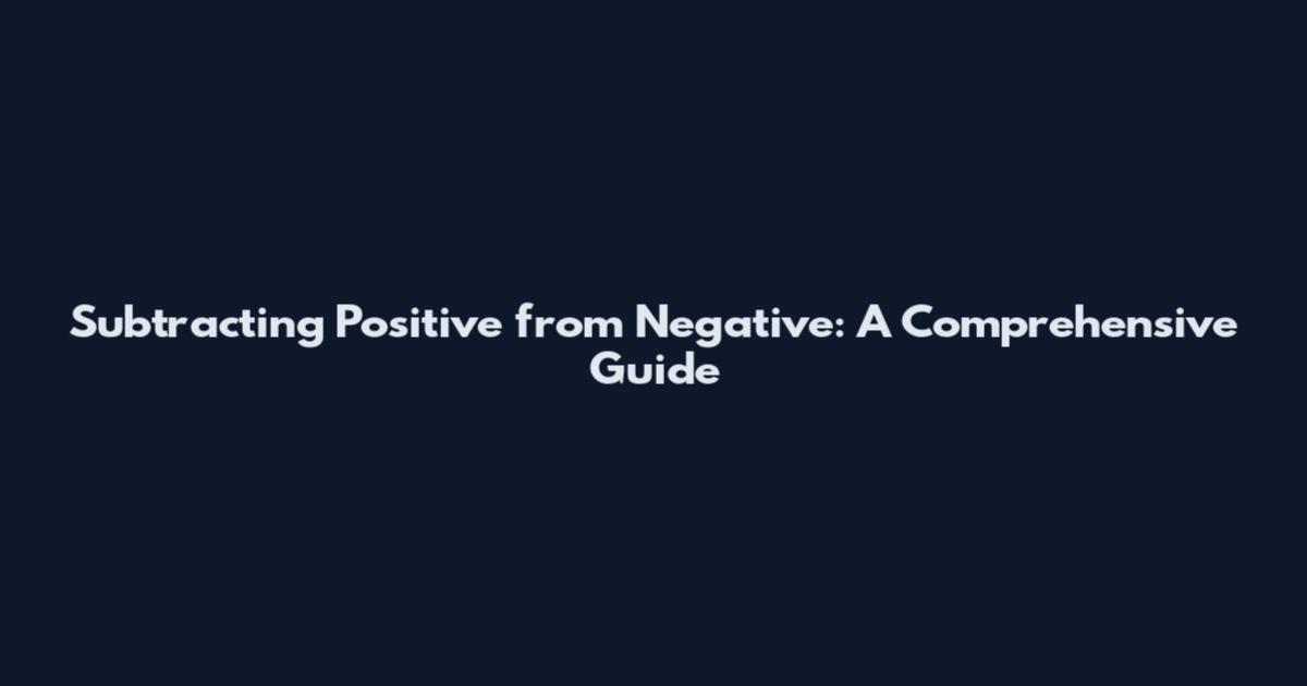 Subtracting Positive from Negative: A Comprehensive Guide