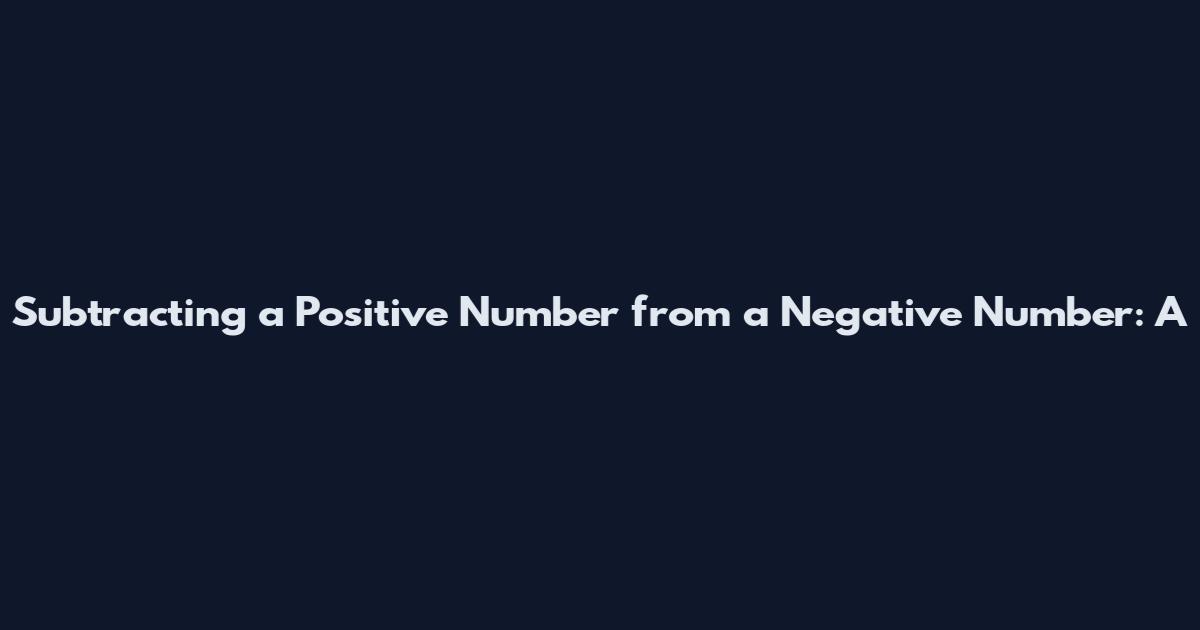 Subtracting a Positive Number from a Negative Number: A