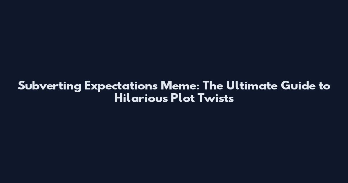 Subverting Expectations Meme: The Ultimate Guide to Hilarious Plot Twists