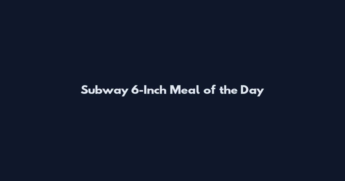 Subway 6-Inch Meal of the Day