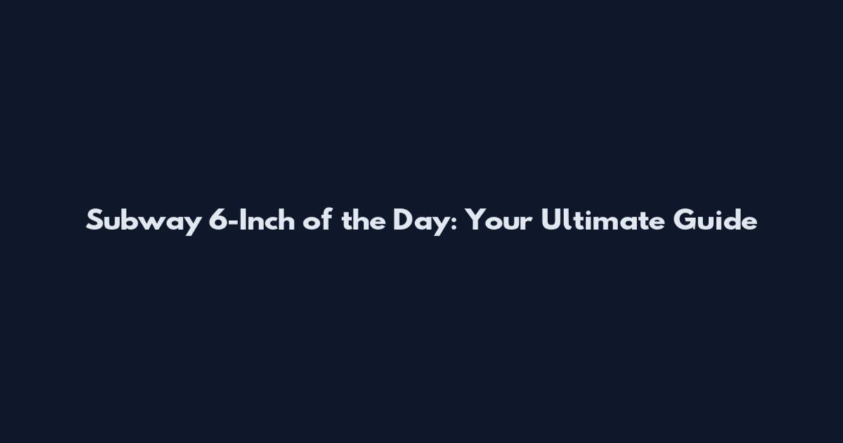 Subway 6-Inch of the Day: Your Ultimate Guide