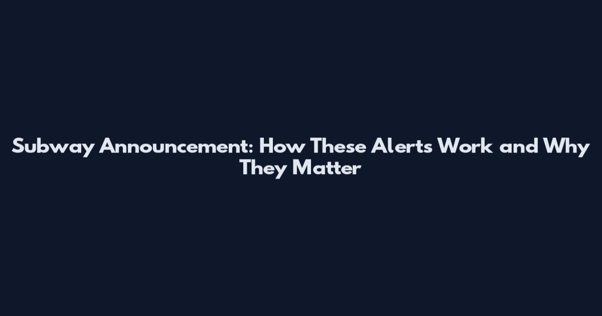 Subway Announcement: How These Alerts Work and Why They Matter