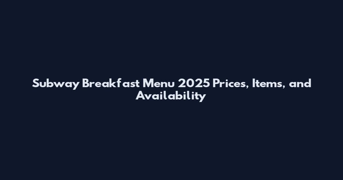 Subway Breakfast Menu 2025 Prices, Items, and Availability