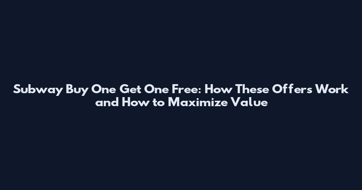 Subway Buy One Get One Free: How These Offers Work and How to Maximize Value