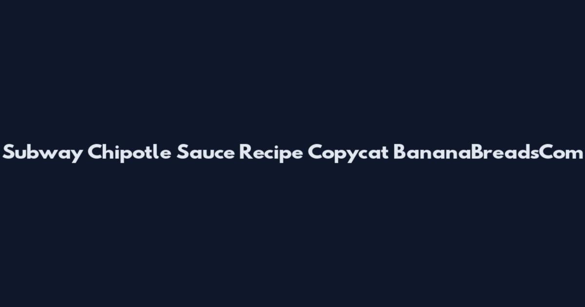 Subway Chipotle Sauce Recipe Copycat BananaBreadsCom