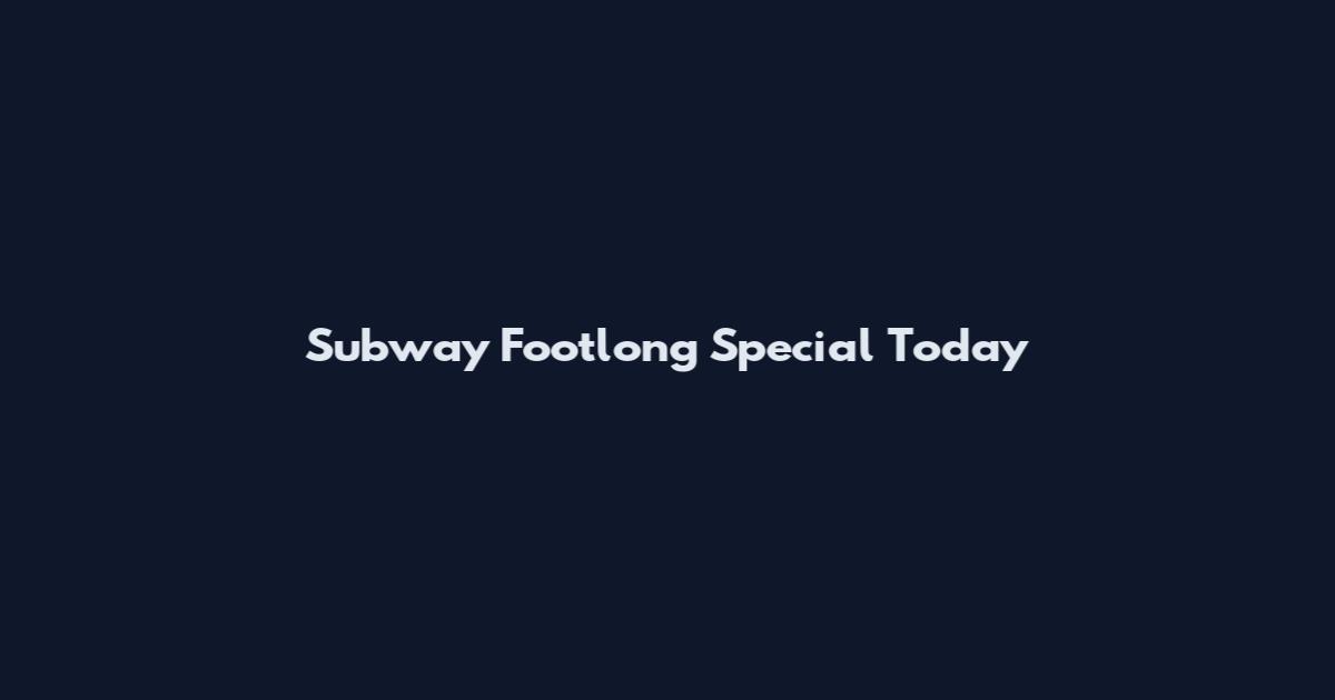 Subway Footlong Special Today