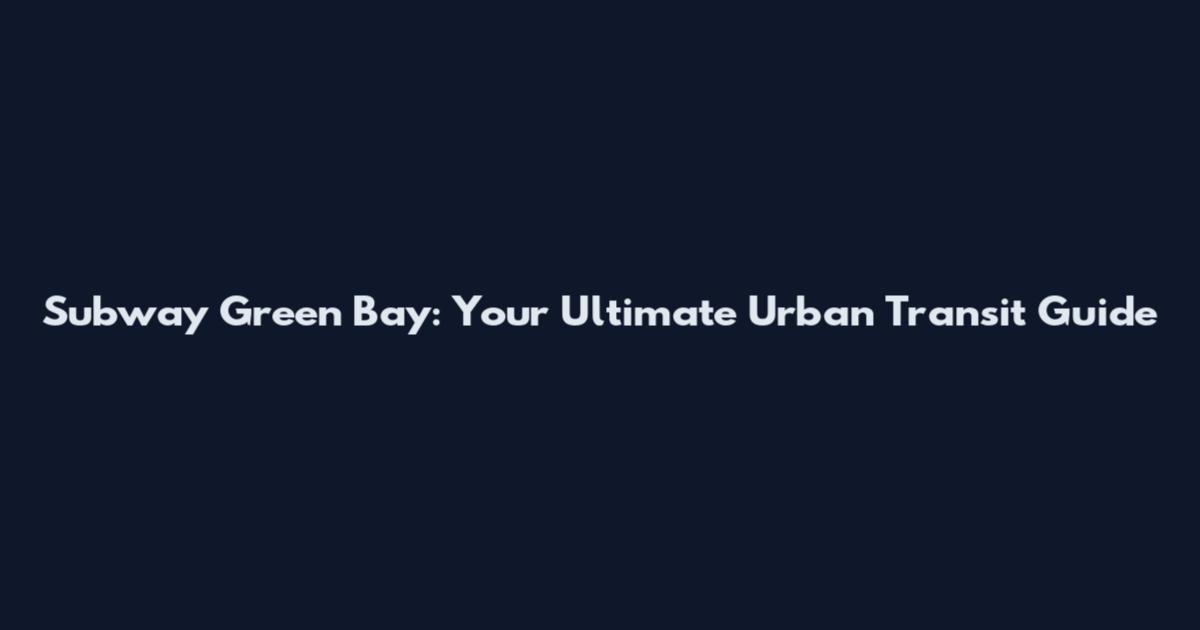 Subway Green Bay: Your Ultimate Urban Transit Guide