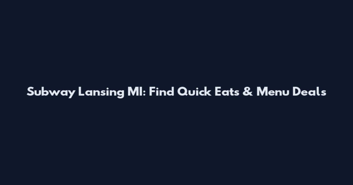 Subway Lansing MI: Find Quick Eats & Menu Deals