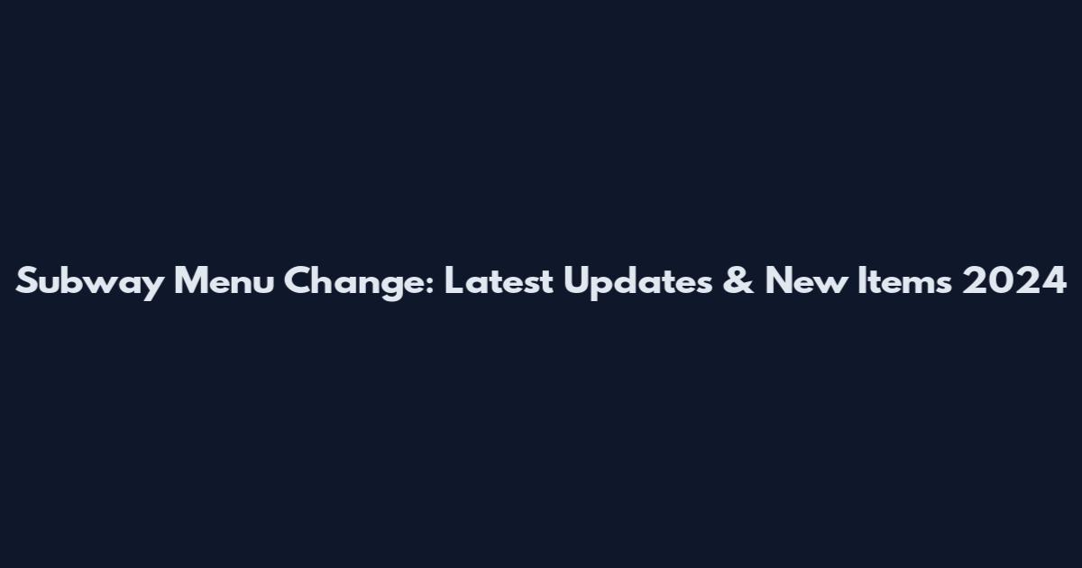 Subway Menu Change: Latest Updates & New Items 2024