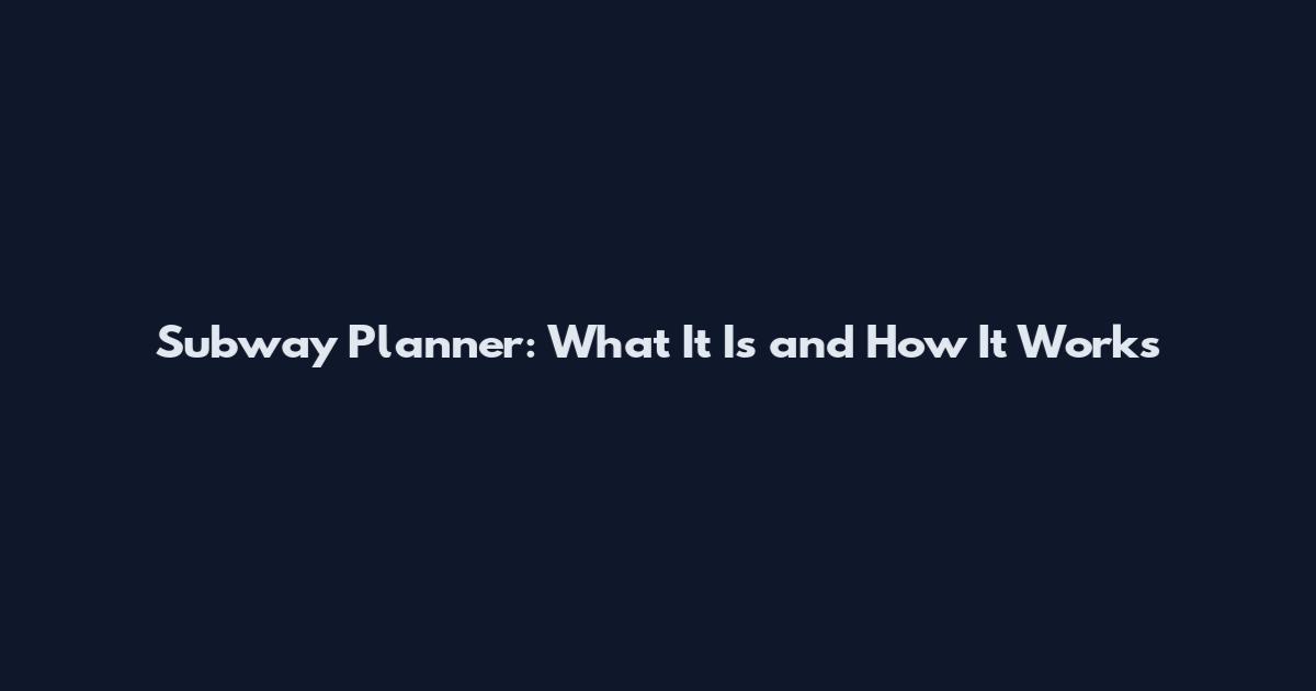 Subway Planner: What It Is and How It Works