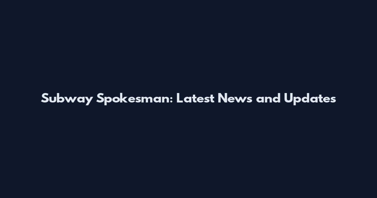 Subway Spokesman: Latest News and Updates