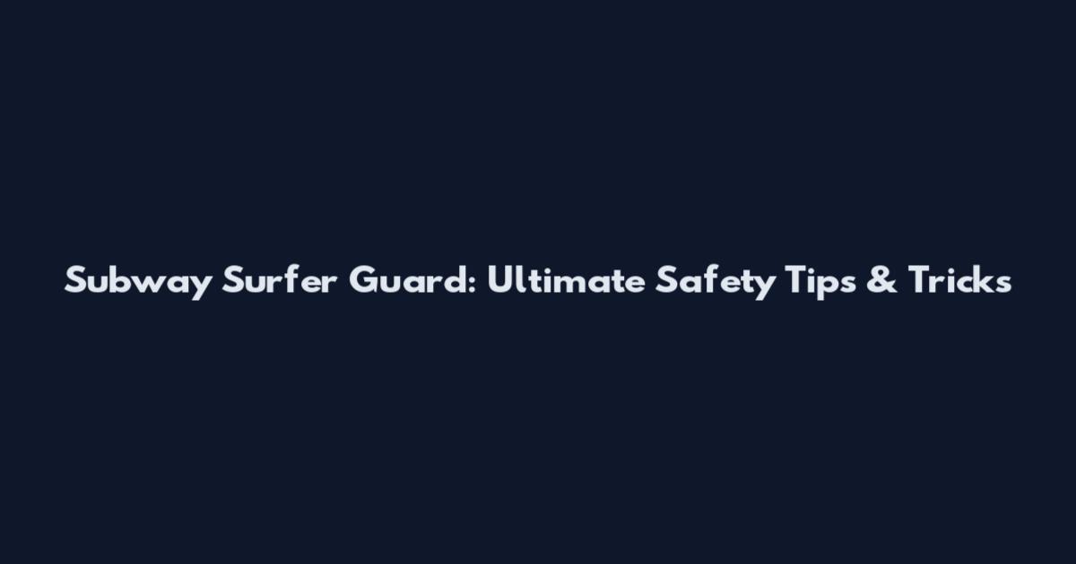 Subway Surfer Guard: Ultimate Safety Tips & Tricks