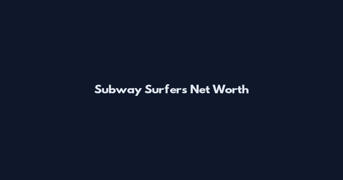 Subway Surfers Net Worth