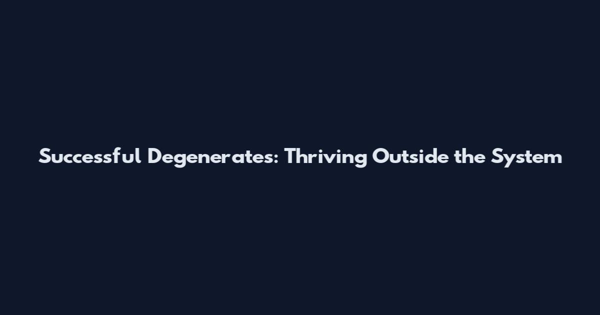Successful Degenerates: Thriving Outside the System