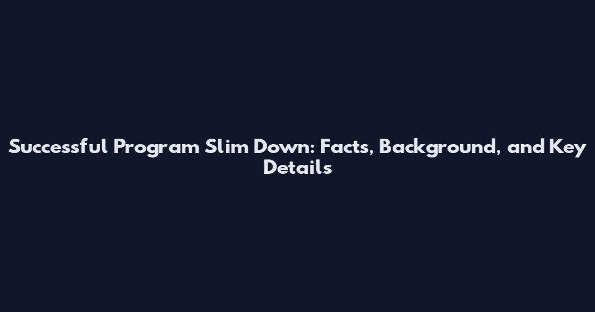 Successful Program Slim Down: Facts, Background, and Key Details