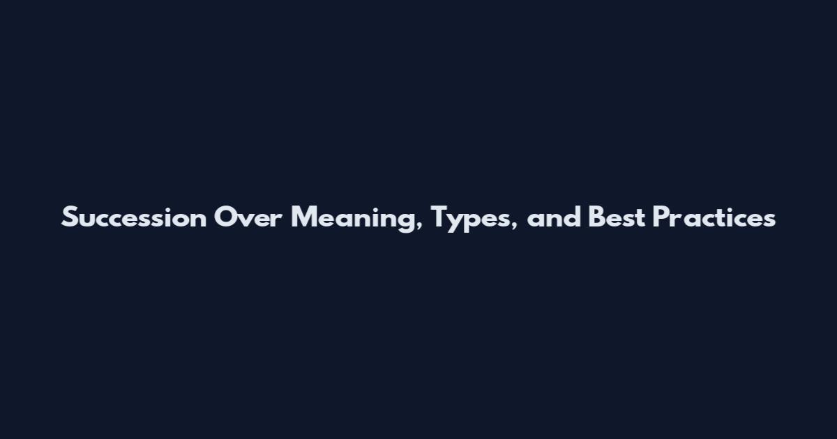 Succession Over Meaning, Types, and Best Practices