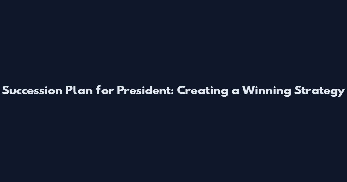 Succession Plan for President: Creating a Winning Strategy