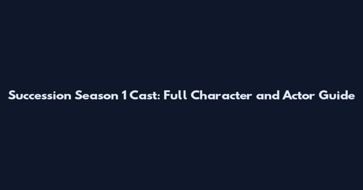 Succession Season 1 Cast: Full Character and Actor Guide