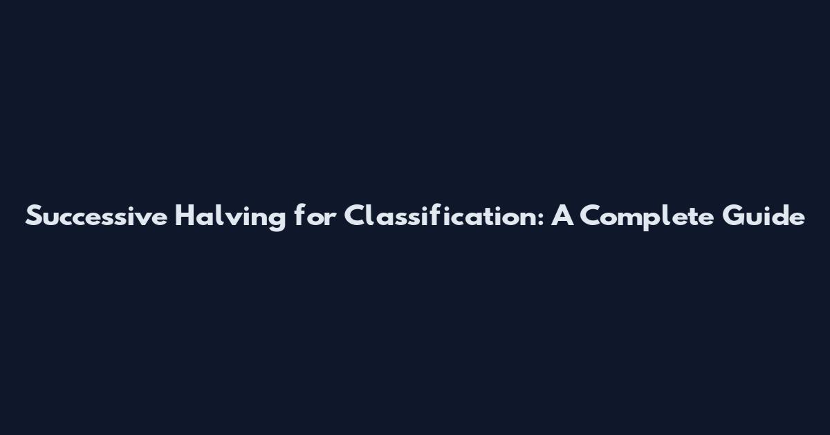Successive Halving for Classification: A Complete Guide