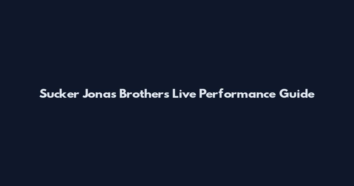 Sucker Jonas Brothers Live Performance Guide
