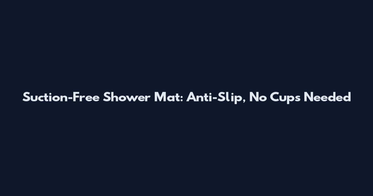 Suction-Free Shower Mat: Anti-Slip, No Cups Needed