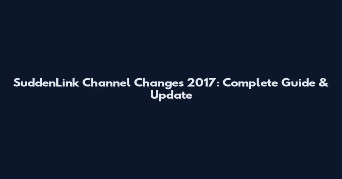 SuddenLink Channel Changes 2017: Complete Guide & Update