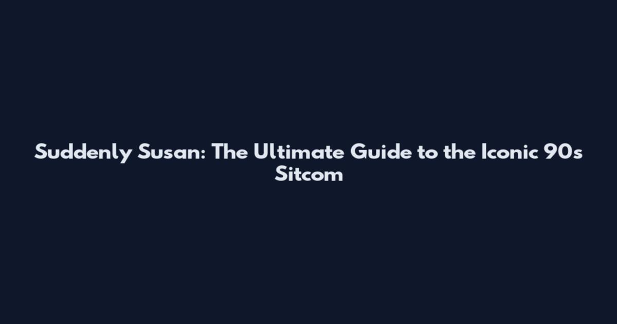 Suddenly Susan: The Ultimate Guide to the Iconic 90s Sitcom