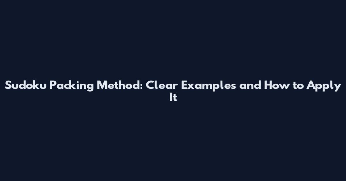 Sudoku Packing Method: Clear Examples and How to Apply It