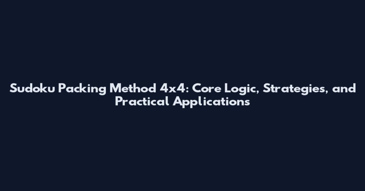 Sudoku Packing Method 4x4: Core Logic, Strategies, and Practical Applications