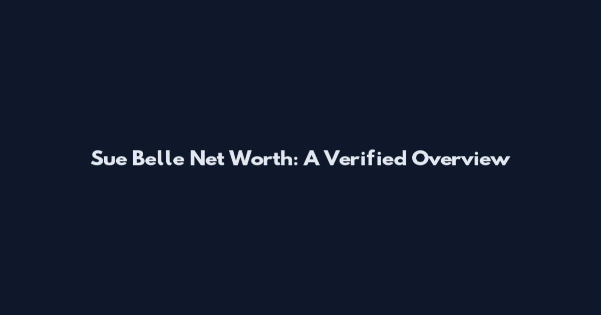 Sue Belle Net Worth: A Verified Overview