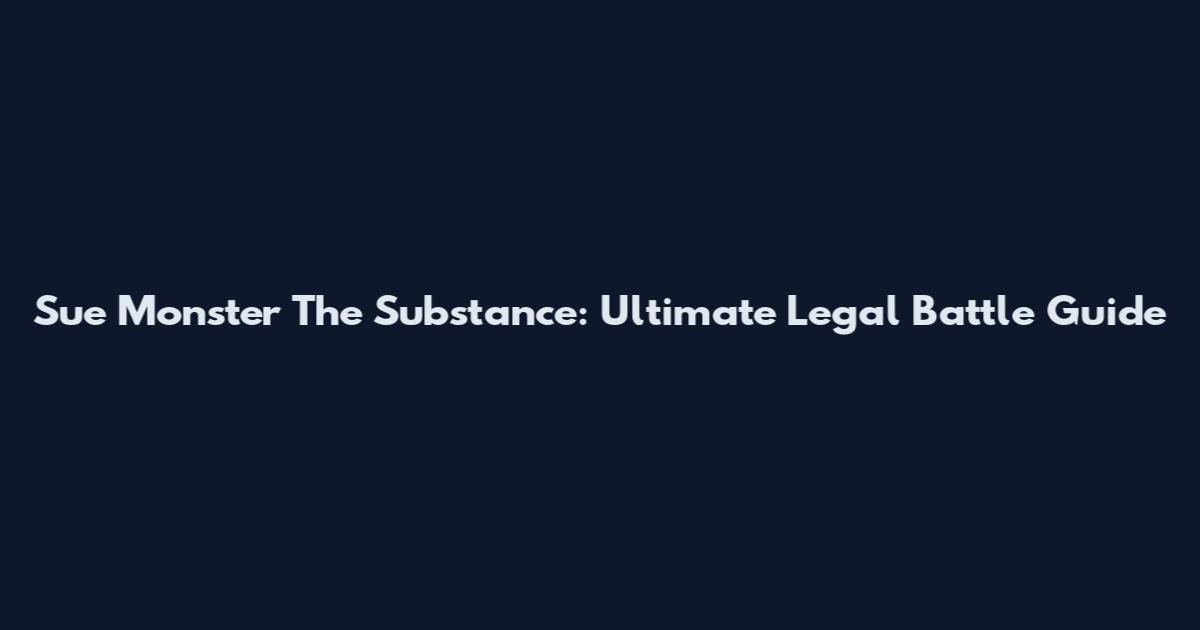 Sue Monster The Substance: Ultimate Legal Battle Guide