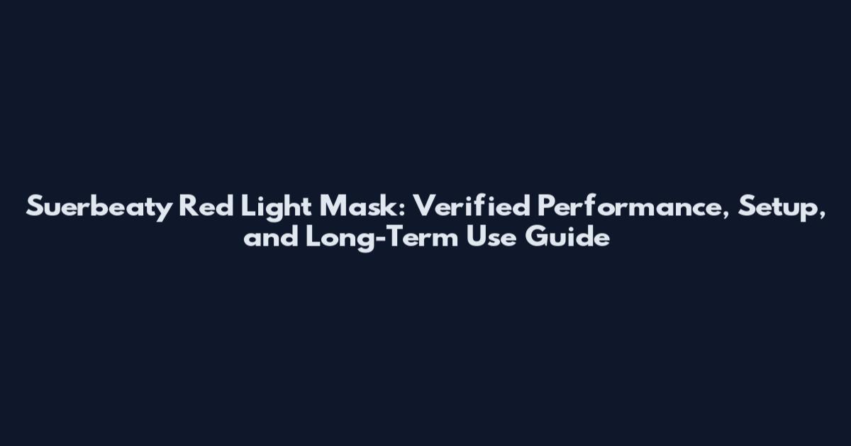 Suerbeaty Red Light Mask: Verified Performance, Setup, and Long-Term Use Guide