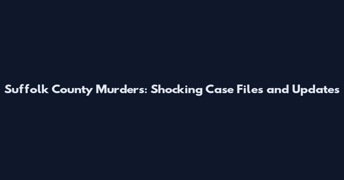 Suffolk County Murders: Shocking Case Files and Updates