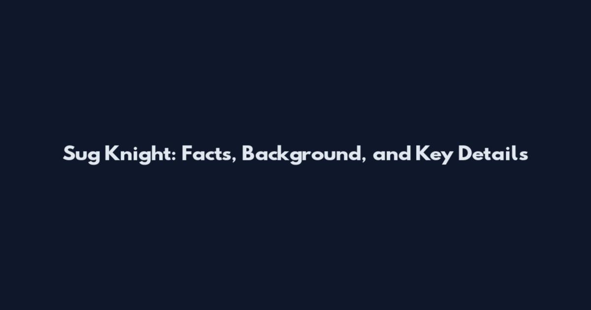 Sug Knight: Facts, Background, and Key Details