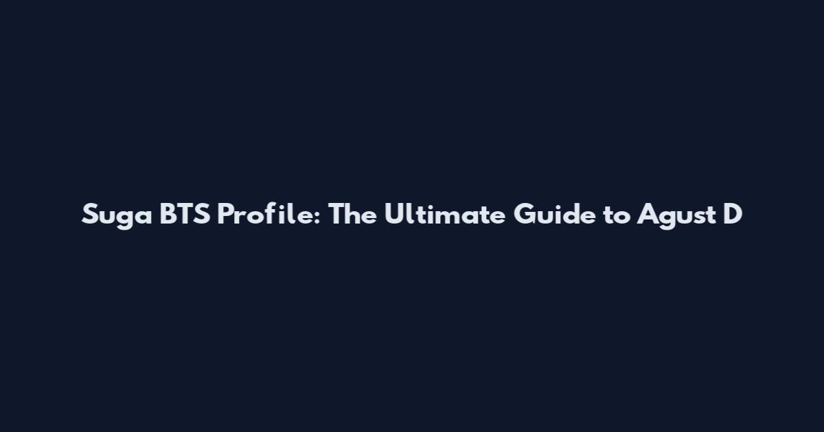 Suga BTS Profile: The Ultimate Guide to Agust D
