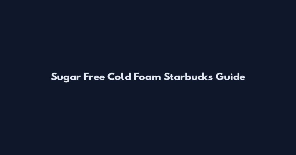Sugar Free Cold Foam Starbucks Guide