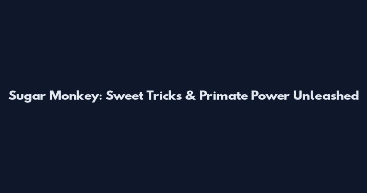 Sugar Monkey: Sweet Tricks & Primate Power Unleashed