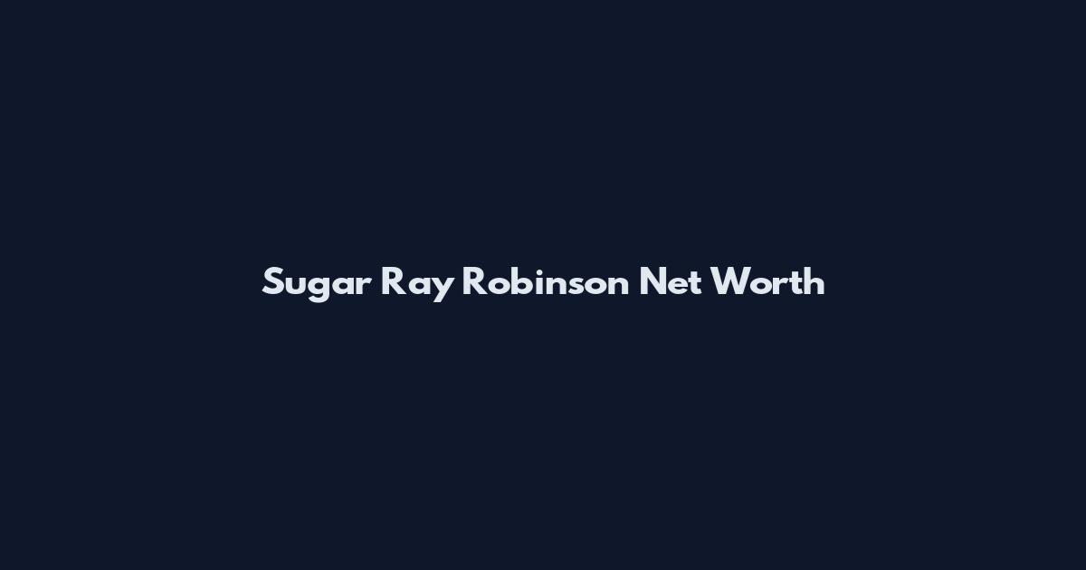 Sugar Ray Robinson Net Worth