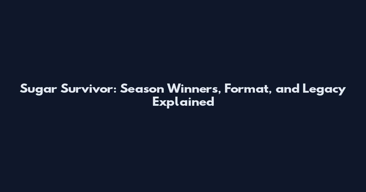Sugar Survivor: Season Winners, Format, and Legacy Explained