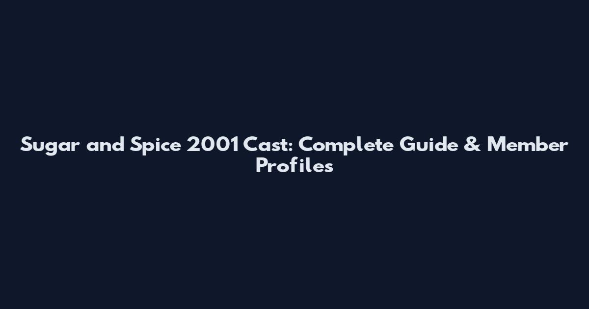 Sugar and Spice 2001 Cast: Complete Guide & Member Profiles