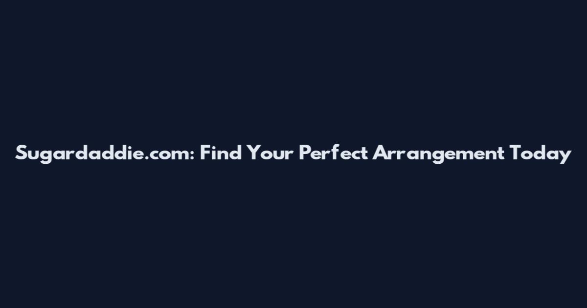 Sugardaddie.com: Find Your Perfect Arrangement Today